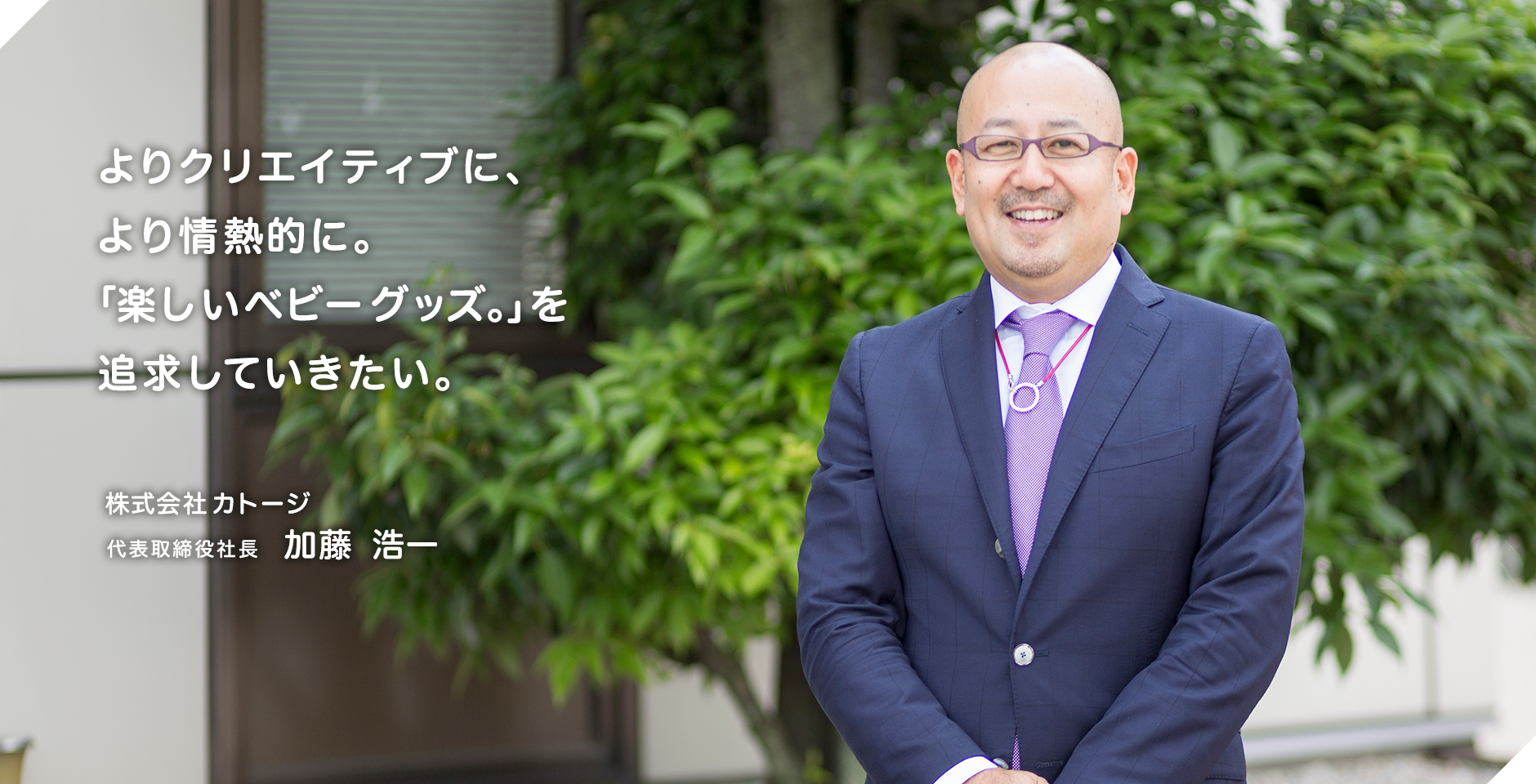 よりクリエイティブに、より情熱的に。「ママが楽しいぺぴーグッズ」を追求していきたい。株式会社カトージ 代表取締役 加藤浩一