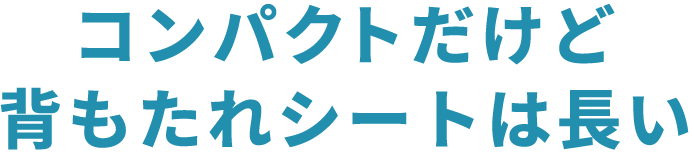 コンパクトだけど背もたれシートは長い